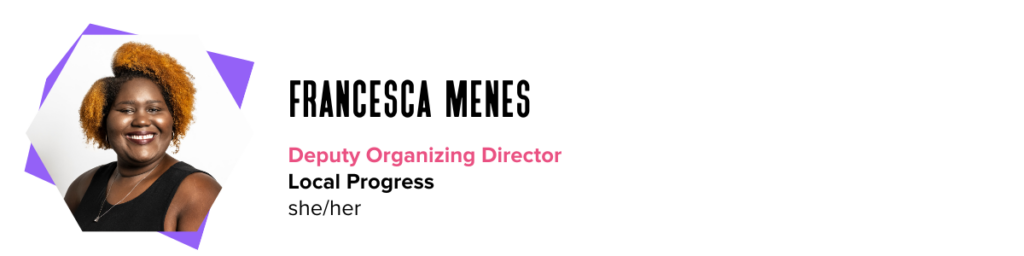 Francesca Menes, Deputy Organizing Director, Local Progress, she/her