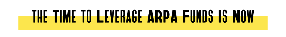 the time to leverage ARPA funds is now