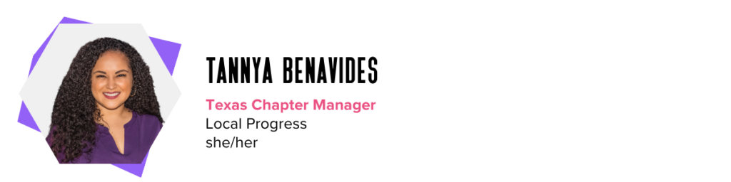Sign-off graphic image: Tannya Benavides, Texas Chapter Manager, Local Progress, she/her