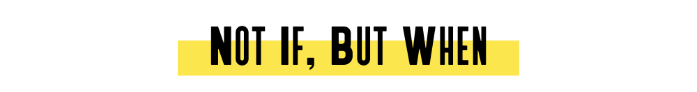 Not If, But When